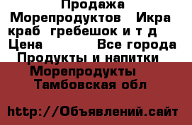 Продажа Морепродуктов. (Икра, краб, гребешок и т.д.) › Цена ­ 1 000 - Все города Продукты и напитки » Морепродукты   . Тамбовская обл.